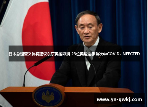 日本总理菅义伟将建议东京奥运取消 23位奥运选手首次中COVID-INFECTED