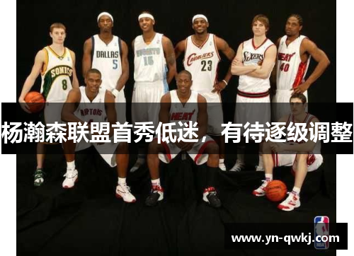 杨瀚森联盟首秀低迷，有待逐级调整